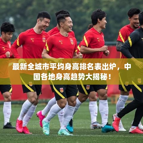 最新全城市平均身高排名表出炉，中国各地身高趋势大揭秘！